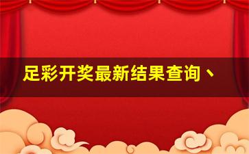 足彩开奖最新结果查询丶