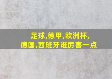 足球,德甲,欧洲杯,德国,西班牙谁厉害一点