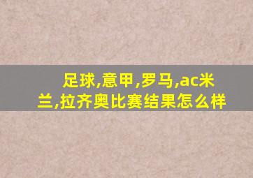 足球,意甲,罗马,ac米兰,拉齐奥比赛结果怎么样