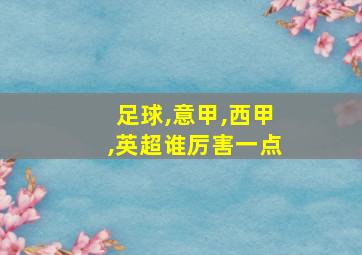 足球,意甲,西甲,英超谁厉害一点