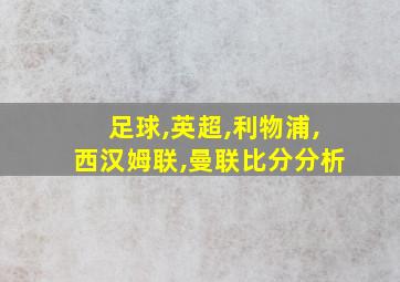 足球,英超,利物浦,西汉姆联,曼联比分分析