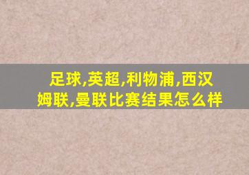 足球,英超,利物浦,西汉姆联,曼联比赛结果怎么样