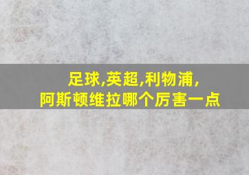 足球,英超,利物浦,阿斯顿维拉哪个厉害一点