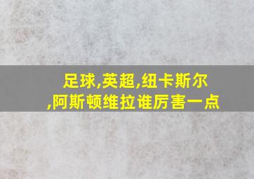 足球,英超,纽卡斯尔,阿斯顿维拉谁厉害一点