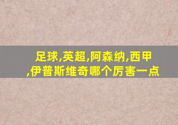 足球,英超,阿森纳,西甲,伊普斯维奇哪个厉害一点