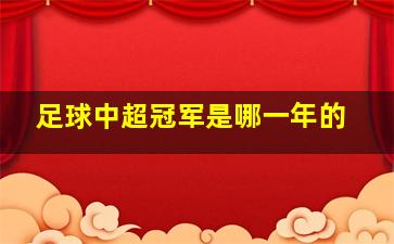 足球中超冠军是哪一年的