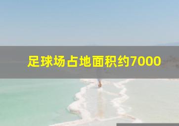 足球场占地面积约7000