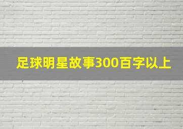 足球明星故事300百字以上