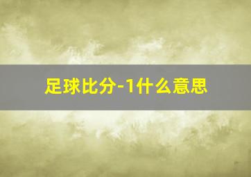 足球比分-1什么意思