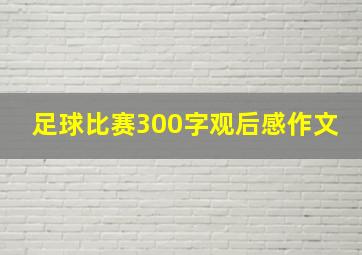 足球比赛300字观后感作文