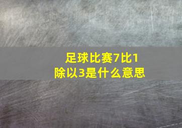 足球比赛7比1除以3是什么意思