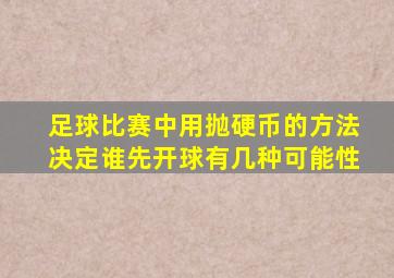 足球比赛中用抛硬币的方法决定谁先开球有几种可能性