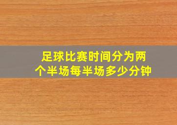 足球比赛时间分为两个半场每半场多少分钟