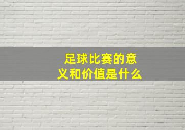 足球比赛的意义和价值是什么