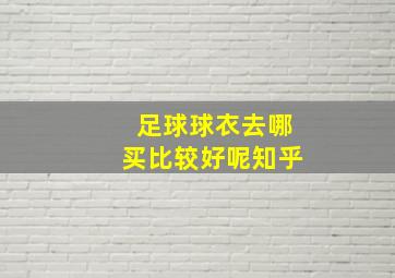 足球球衣去哪买比较好呢知乎