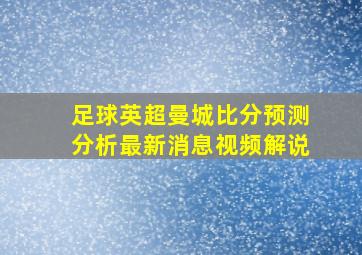 足球英超曼城比分预测分析最新消息视频解说