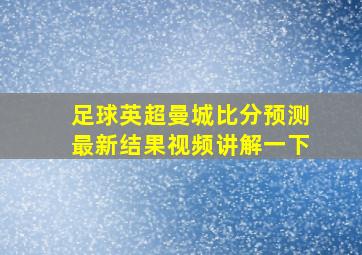 足球英超曼城比分预测最新结果视频讲解一下