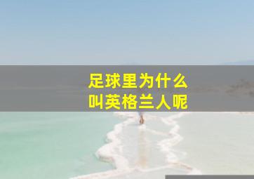 足球里为什么叫英格兰人呢