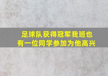 足球队获得冠军我班也有一位同学参加为他高兴