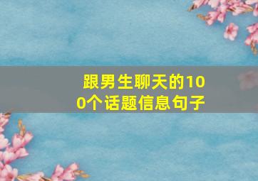 跟男生聊天的100个话题信息句子