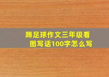 踢足球作文三年级看图写话100字怎么写