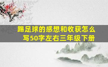 踢足球的感想和收获怎么写50字左右三年级下册