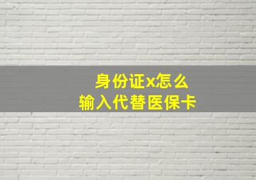 身份证x怎么输入代替医保卡