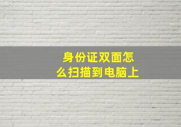 身份证双面怎么扫描到电脑上