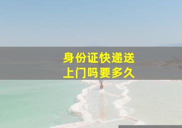 身份证快递送上门吗要多久