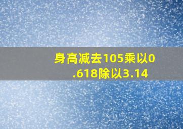 身高减去105乘以0.618除以3.14