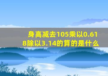 身高减去105乘以0.618除以3.14的算的是什么