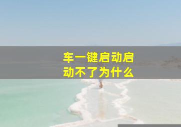 车一键启动启动不了为什么