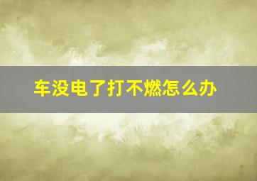 车没电了打不燃怎么办