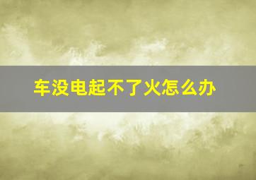 车没电起不了火怎么办