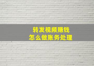 转发视频赚钱怎么做账务处理