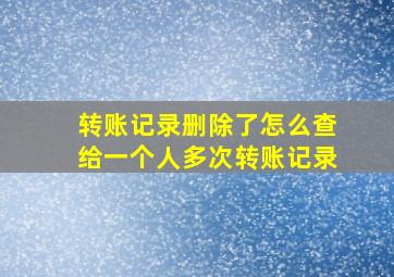 转账记录删除了怎么查给一个人多次转账记录