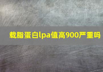 载脂蛋白lpa值高900严重吗