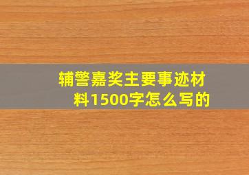 辅警嘉奖主要事迹材料1500字怎么写的