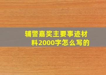 辅警嘉奖主要事迹材料2000字怎么写的