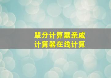 辈分计算器亲戚计算器在线计算