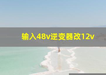 输入48v逆变器改12v