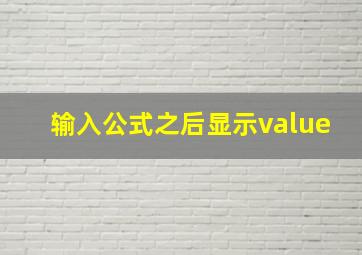 输入公式之后显示value