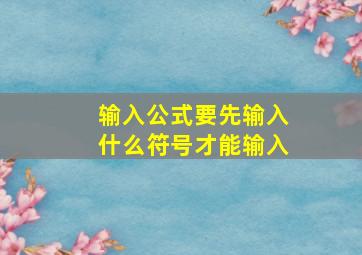 输入公式要先输入什么符号才能输入