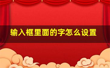 输入框里面的字怎么设置