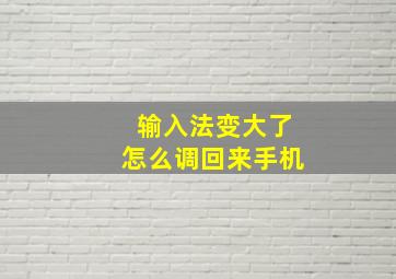 输入法变大了怎么调回来手机