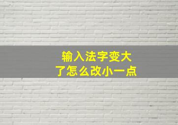 输入法字变大了怎么改小一点