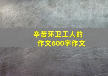 辛苦环卫工人的作文600字作文