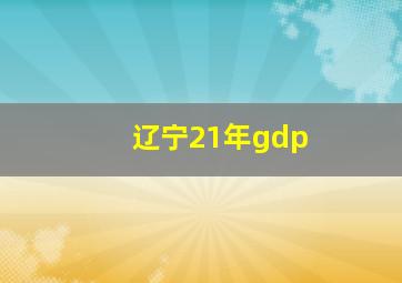 辽宁21年gdp