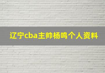 辽宁cba主帅杨鸣个人资料