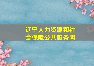 辽宁人力资源和社会保障公共服务网